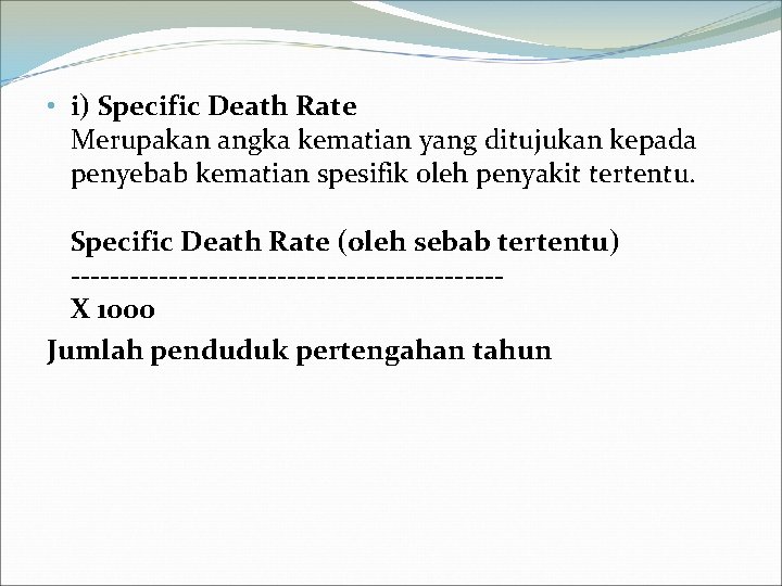  • i) Specific Death Rate Merupakan angka kematian yang ditujukan kepada penyebab kematian