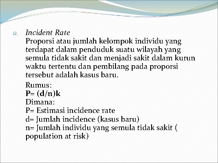 a. Incident Rate Proporsi atau jumlah kelompok individu yang terdapat dalam penduduk suatu wilayah