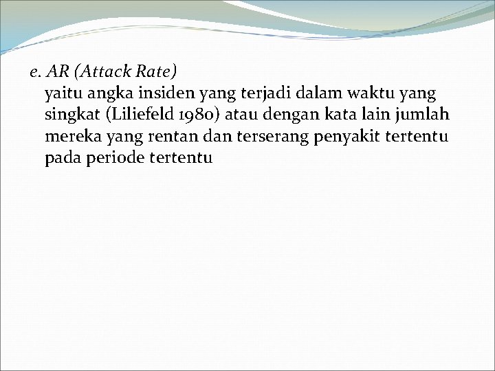 e. AR (Attack Rate) yaitu angka insiden yang terjadi dalam waktu yang singkat (Liliefeld