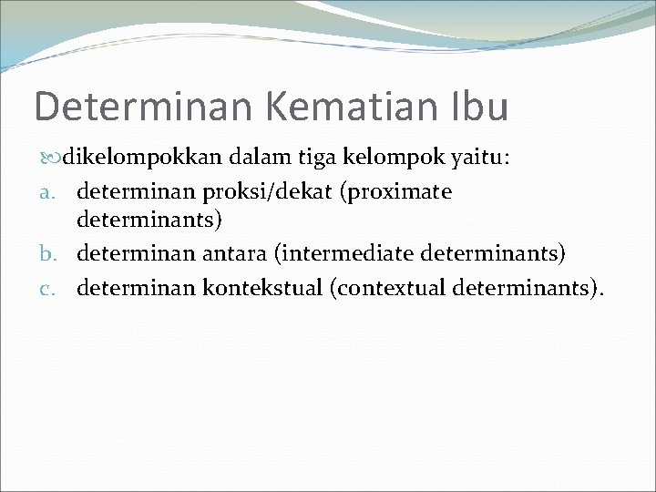 Determinan Kematian Ibu dikelompokkan dalam tiga kelompok yaitu: a. determinan proksi/dekat (proximate determinants) b.