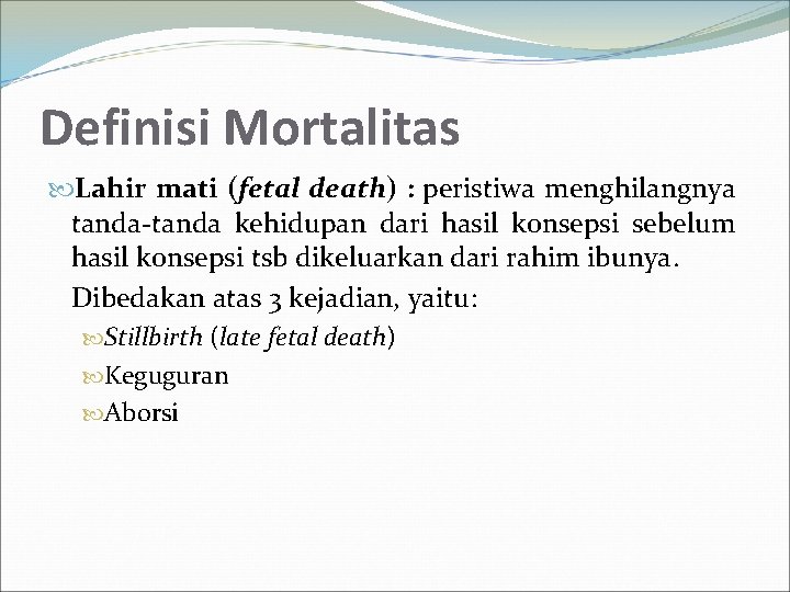 Definisi Mortalitas Lahir mati (fetal death) : peristiwa menghilangnya tanda-tanda kehidupan dari hasil konsepsi