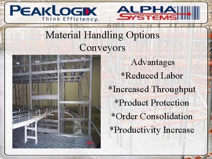 Material Handling Options Conveyors Advantages *Reduced Labor *Increased Throughput *Product Protection *Order Consolidation *Productivity