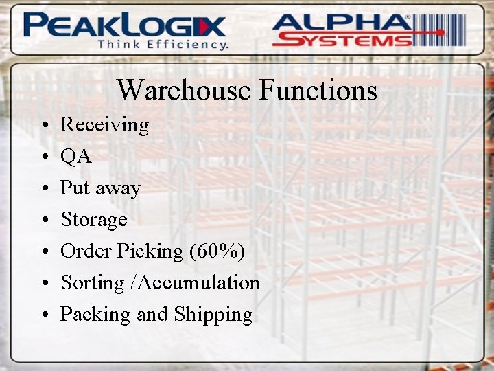 Warehouse Functions • • Receiving QA Put away Storage Order Picking (60%) Sorting /Accumulation
