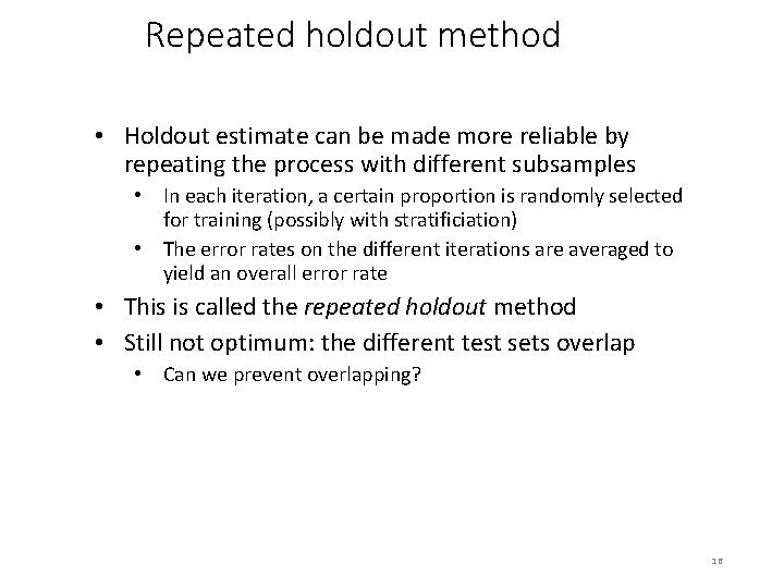 Repeated holdout method • Holdout estimate can be made more reliable by repeating the