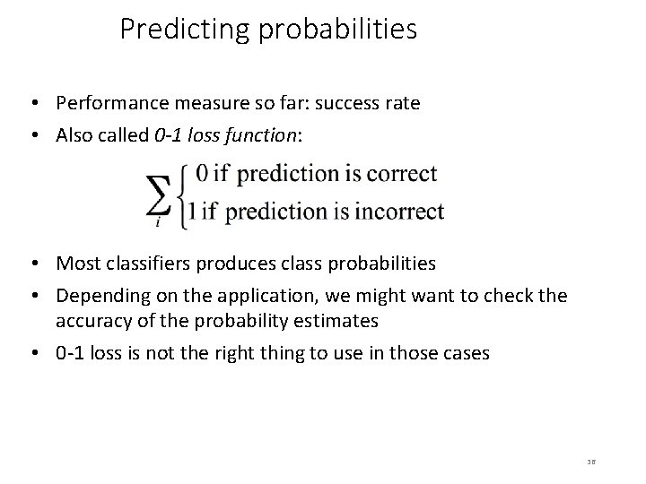 Predicting probabilities • Performance measure so far: success rate • Also called 0 -1