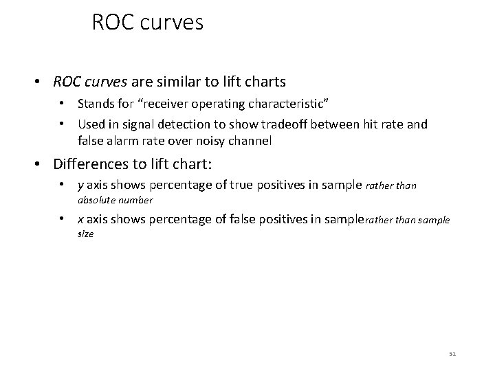 ROC curves • ROC curves are similar to lift charts • Stands for “receiver