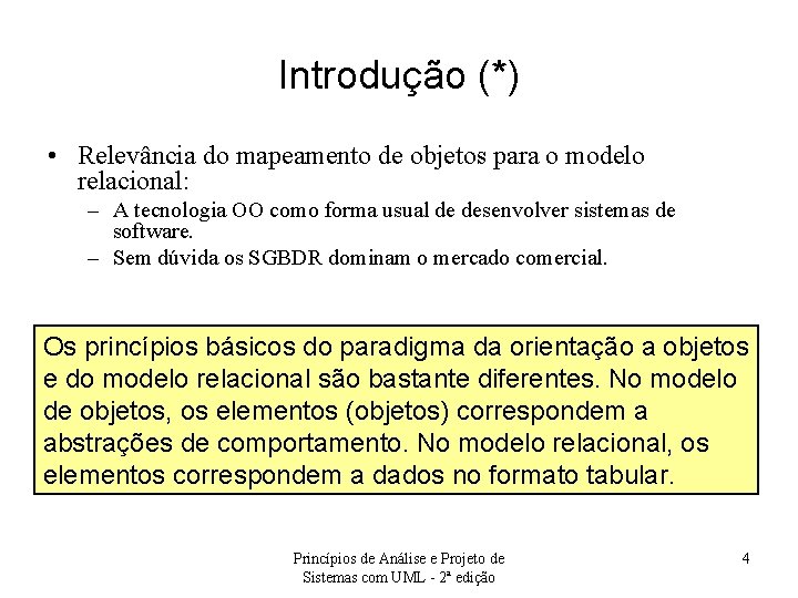 Introdução (*) • Relevância do mapeamento de objetos para o modelo relacional: – A
