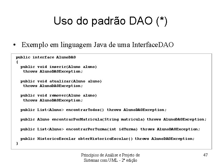 Uso do padrão DAO (*) • Exemplo em linguagem Java de uma Interface. DAO