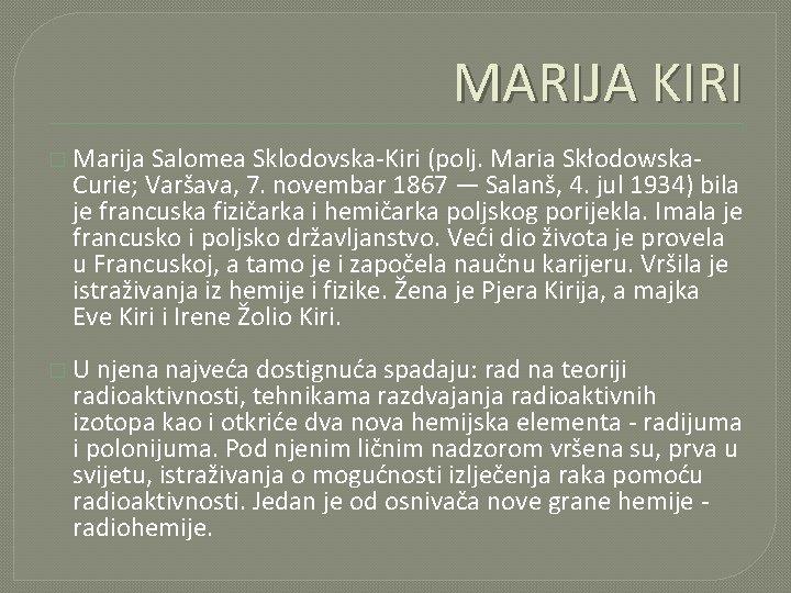 MARIJA KIRI � Marija Salomea Sklodovska-Kiri (polj. Maria Skłodowska- Curie; Varšava, 7. novembar 1867