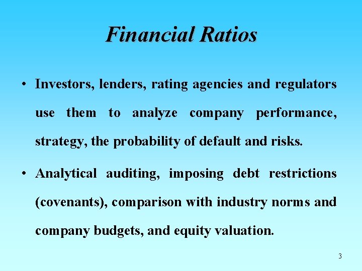Financial Ratios • Investors, lenders, rating agencies and regulators use them to analyze company Financial Ratios • Investors, lenders, rating agencies and regulators use them to analyze company