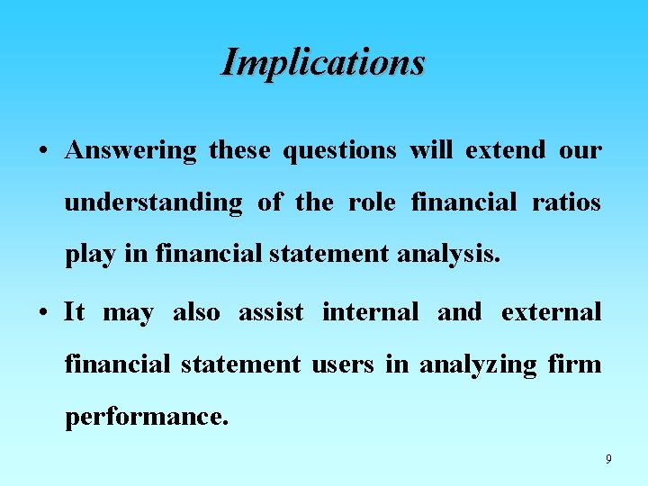 Implications • Answering these questions will extend our understanding of the role financial ratios Implications • Answering these questions will extend our understanding of the role financial ratios