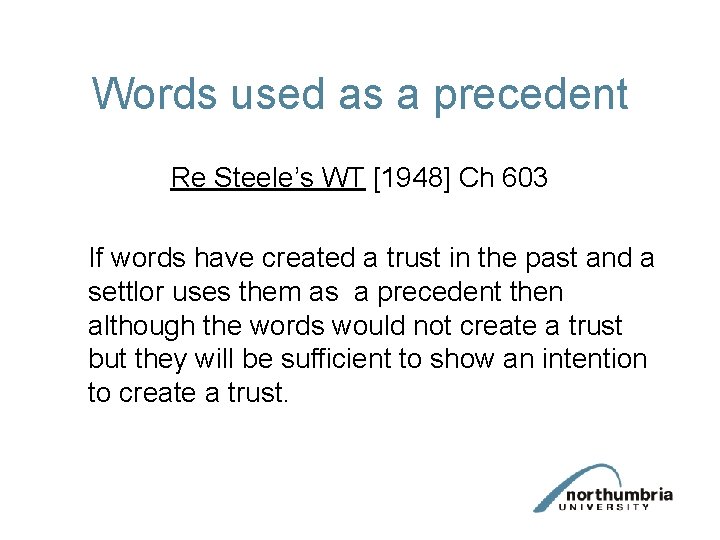 Words used as a precedent Re Steele’s WT [1948] Ch 603 If words have