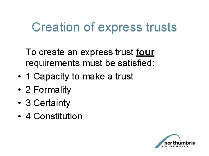 Creation of express trusts • • To create an express trust four requirements must