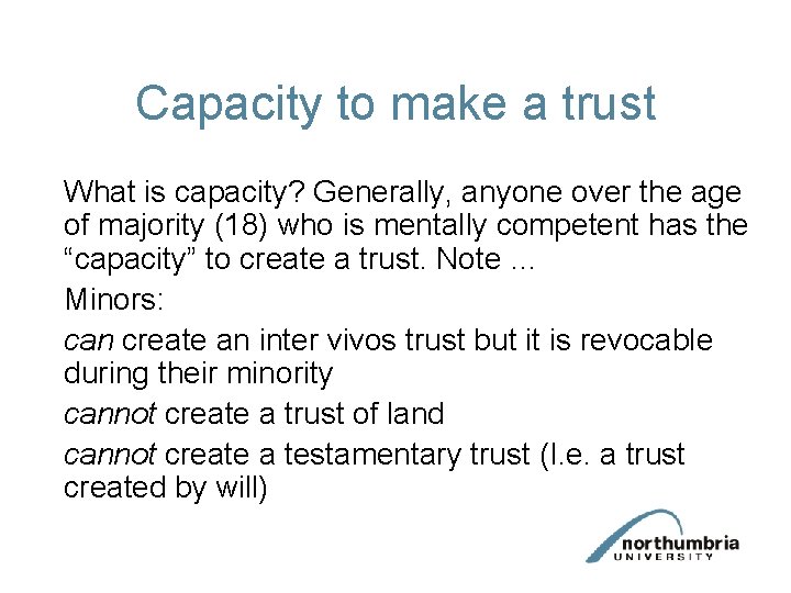 Capacity to make a trust What is capacity? Generally, anyone over the age of