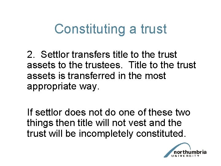 Constituting a trust 2. Settlor transfers title to the trust assets to the trustees.