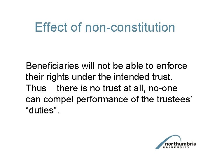 Effect of non-constitution Beneficiaries will not be able to enforce their rights under the