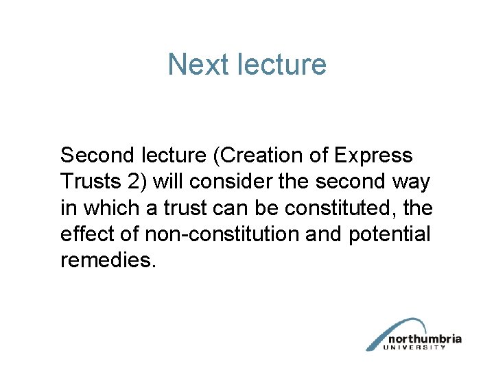 Next lecture Second lecture (Creation of Express Trusts 2) will consider the second way