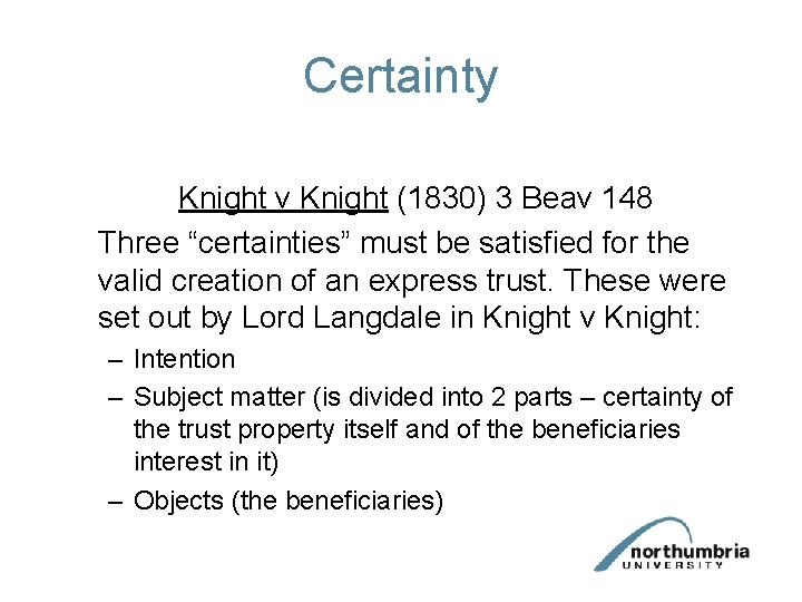 Certainty Knight v Knight (1830) 3 Beav 148 Three “certainties” must be satisfied for