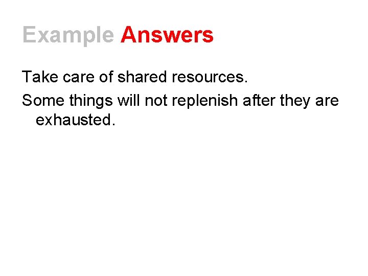 Example Answers Take care of shared resources. Some things will not replenish after they