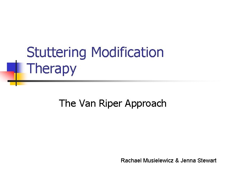 Stuttering Modification Therapy The Van Riper Approach Rachael Musielewicz & Jenna Stewart 