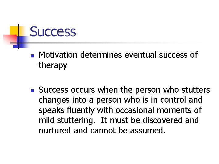 Success n n Motivation determines eventual success of therapy Success occurs when the person