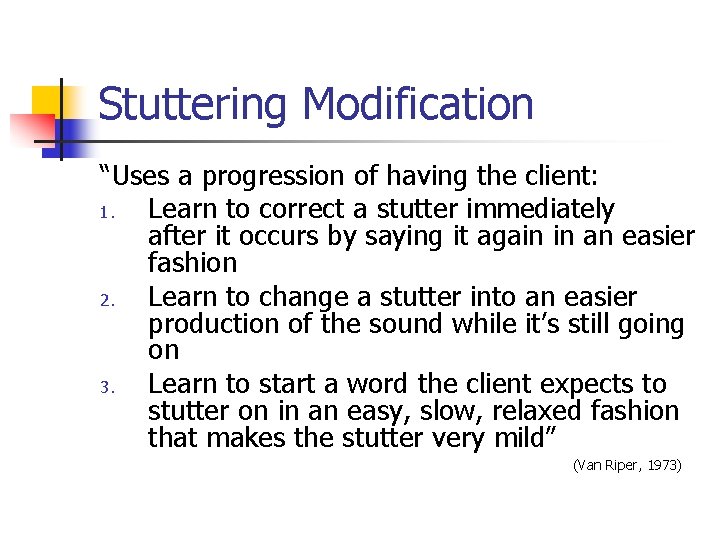Stuttering Modification “Uses a progression of having the client: 1. Learn to correct a