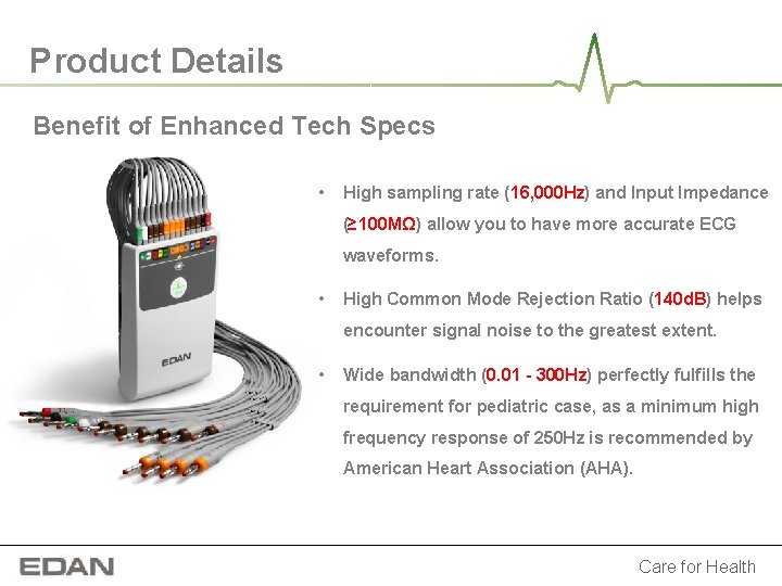 Product Details Benefit of Enhanced Tech Specs • High sampling rate (16, 000 Hz) Product Details Benefit of Enhanced Tech Specs • High sampling rate (16, 000 Hz)