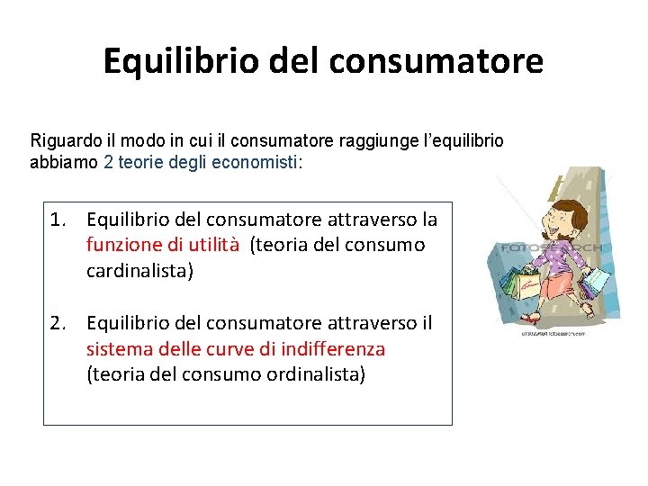 Equilibrio del consumatore Riguardo il modo in cui il consumatore raggiunge l’equilibrio abbiamo 2