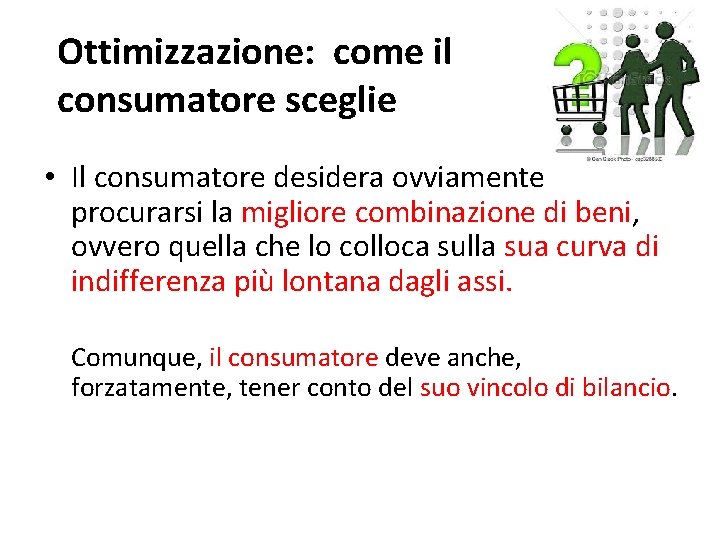 Ottimizzazione: come il consumatore sceglie • Il consumatore desidera ovviamente procurarsi la migliore combinazione