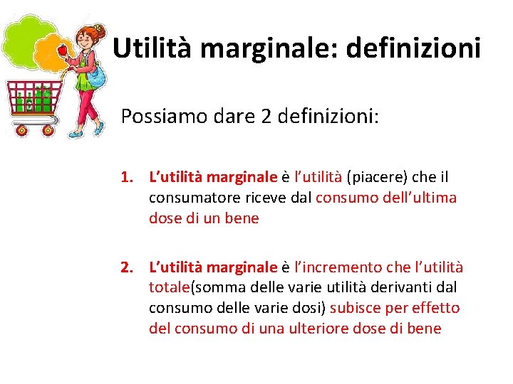 Utilità marginale: definizioni Possiamo dare 2 definizioni: 1. L’utilità marginale è l’utilità (piacere) che