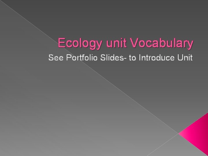 Ecology unit Vocabulary See Portfolio Slides- to Introduce Unit 