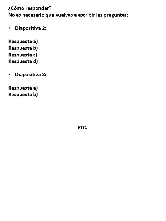 ¿Cómo responder? No es necesario que vuelvas a escribir las preguntas: • Diapositiva 2: