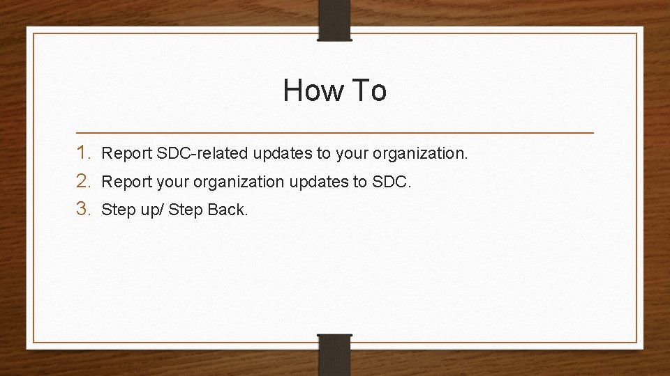 How To 1. Report SDC-related updates to your organization. 2. Report your organization updates