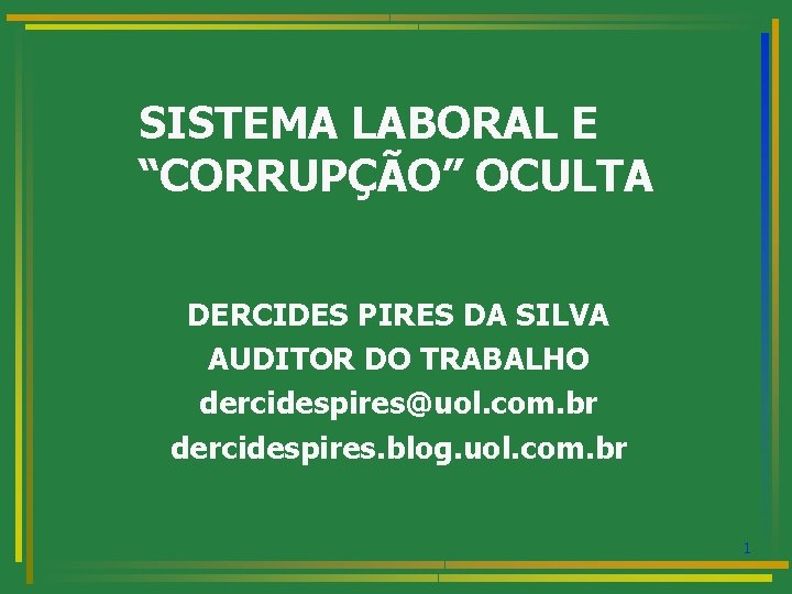 SISTEMA LABORAL E “CORRUPÇÃO” OCULTA DERCIDES PIRES DA SILVA AUDITOR DO TRABALHO dercidespires@uol. com.