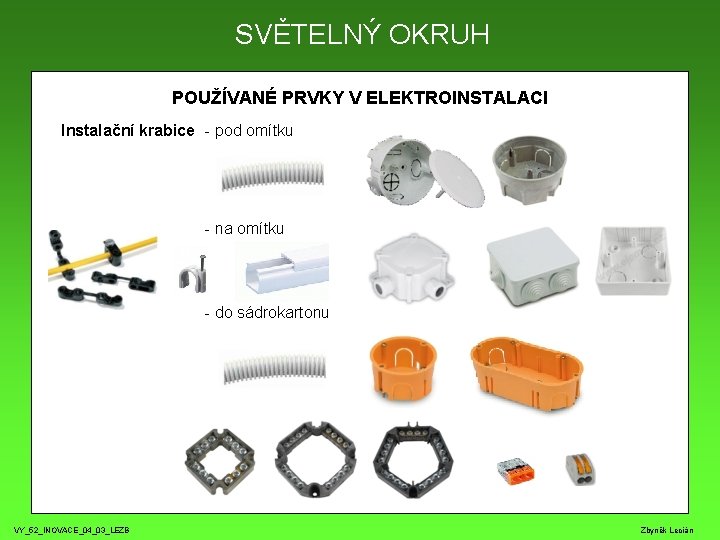 SVĚTELNÝ OKRUH POUŽÍVANÉ PRVKY V ELEKTROINSTALACI Instalační krabice - pod omítku - na omítku