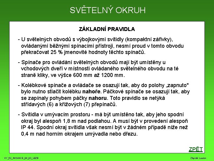 SVĚTELNÝ OKRUH ZÁKLADNÍ PRAVIDLA - U světelných obvodů s výbojkovými svítidly (kompaktní zářivky), ovládanými