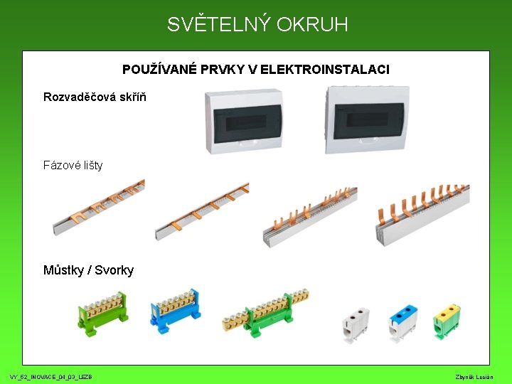 SVĚTELNÝ OKRUH POUŽÍVANÉ PRVKY V ELEKTROINSTALACI Rozvaděčová skříň Fázové lišty Můstky / Svorky VY_52_INOVACE_04_03_LEZB
