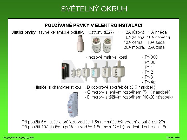 SVĚTELNÝ OKRUH POUŽÍVANÉ PRVKY V ELEKTROINSTALACI Jistící prvky - tavné keramické pojistky - patrony