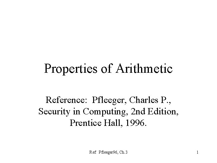 Properties of Arithmetic Reference: Pfleeger, Charles P. , Security in Computing, 2 nd Edition,