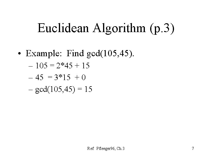 Euclidean Algorithm (p. 3) • Example: Find gcd(105, 45). – 105 = 2*45 +