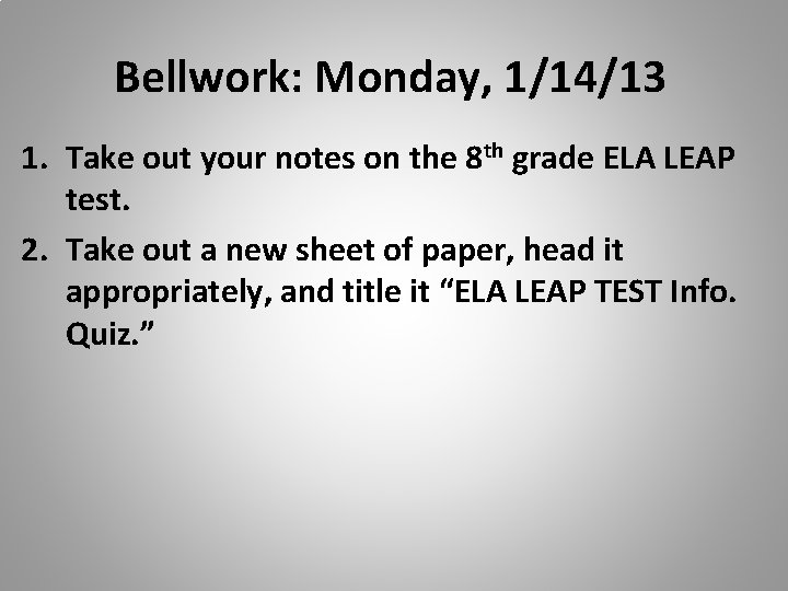 Bellwork: Monday, 1/14/13 1. Take out your notes on the 8 th grade ELA