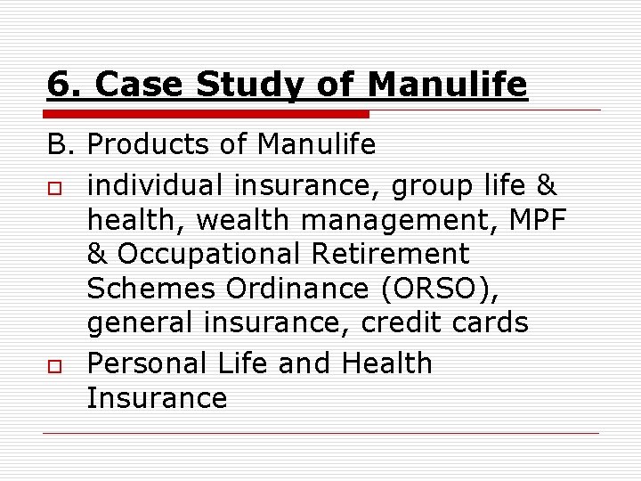 6. Case Study of Manulife B. Products of Manulife o individual insurance, group life