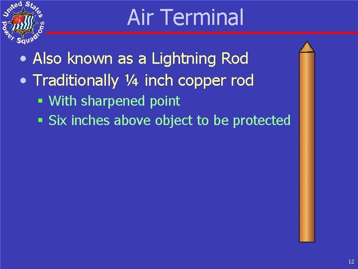 Air Terminal • Also known as a Lightning Rod • Traditionally ¼ inch copper