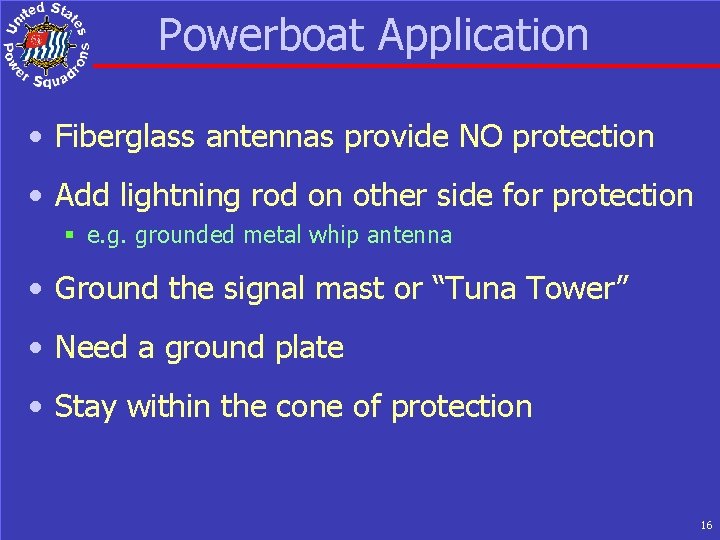 Powerboat Application • Fiberglass antennas provide NO protection • Add lightning rod on other