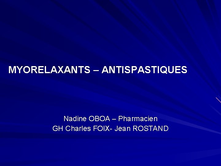 MYORELAXANTS – ANTISPASTIQUES Nadine OBOA – Pharmacien GH Charles FOIX- Jean ROSTAND 