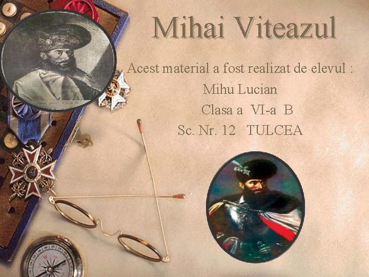 Mihai Viteazul Acest material a fost realizat de elevul : Mihu Lucian Clasa a