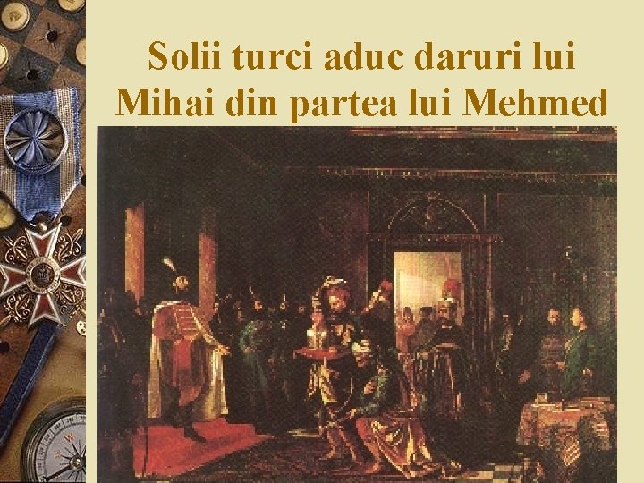 Solii turci aduc daruri lui Mihai din partea lui Mehmed 