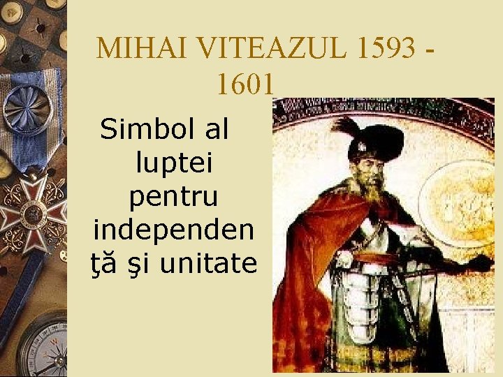 MIHAI VITEAZUL 1593 1601 Simbol al luptei pentru independen ţă şi unitate 