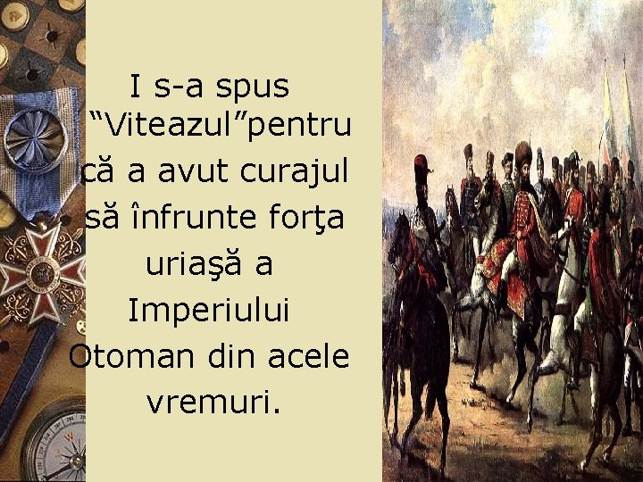 I s-a spus “Viteazul”pentru că a avut curajul să înfrunte forţa uriaşă a Imperiului