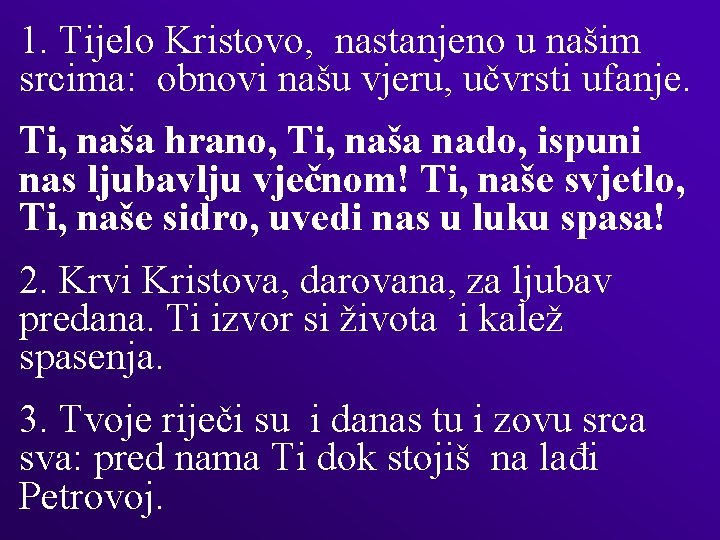 1. Tijelo Kristovo, nastanjeno u našim srcima: obnovi našu vjeru, učvrsti ufanje. Ti, naša